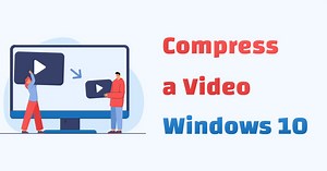 [5 Best Ways] How to Compress a Video on Windows 10