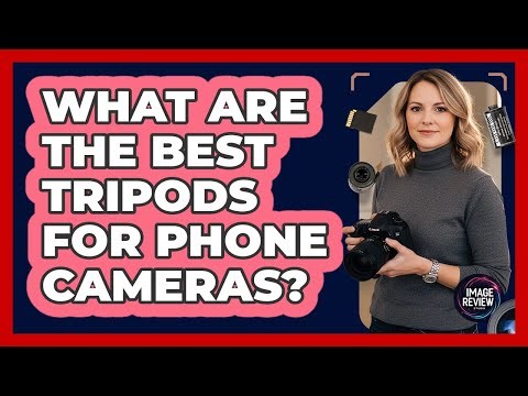 What Are the Best Tripods for Phone Cameras?