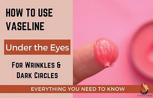 How to use Vaseline for Wrinkles & Circles Under the Eyes  - Sasily Skin