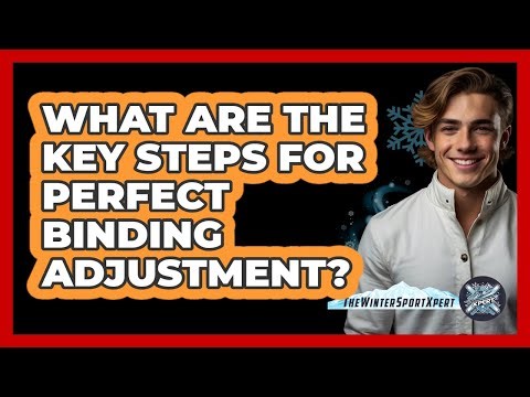 What Are The Key Steps For Perfect Binding Adjustment? - The Winter Sport Xpert
