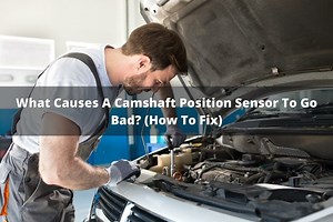 What Causes A Camshaft Position Sensor To Go Bad? (How To Fix)