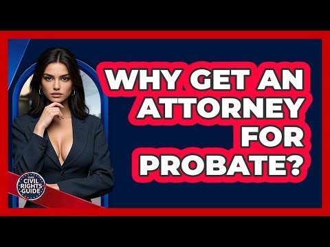 Why Get an Attorney for Probate?
