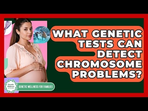 What Genetic Tests Can Detect Chromosome Problems? - Genetic Wellness for Families