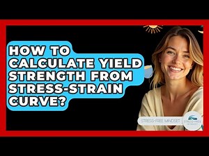 How To Calculate Yield Strength From Stress-Strain Curve? - Stress Free Mindset