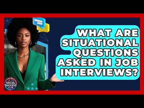 What Are Situational Questions Asked In Job Interviews? - Social Success Club