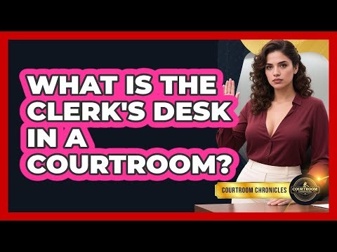What Is The Clerk's Desk In A Courtroom? - Courtroom Chronicles