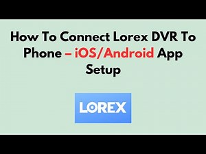 How To Connect Lorex DVR To Phone – iOS/Android App Setup
