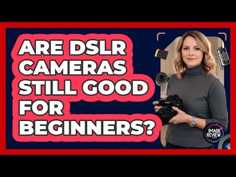 Are DSLR Cameras Still Good For Beginners?