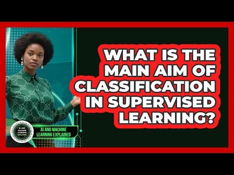 What Is The Main Aim Of Classification In Supervised Learning?