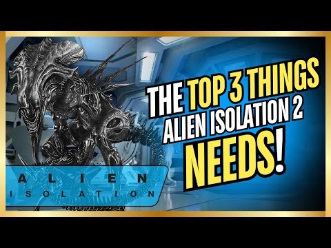 Alien Isolation 2 - The Top 3 Things Alien Isolation 2 NEEDS