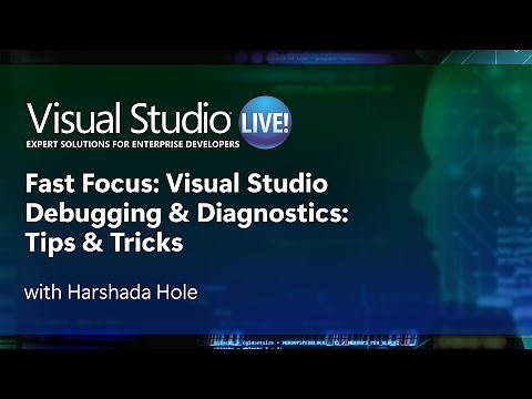 Fast Focus: Visual Studio Debugging & Diagnostics: Tips & Tricks