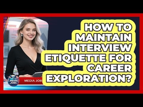 How To Maintain Interview Etiquette For Career Exploration?