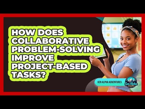 How Does Collaborative Problem-solving Improve Project-based Tasks? - Gen Alpha Adventures