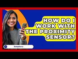 How Do I Work With The Proximity Sensor? - Be App Savvy