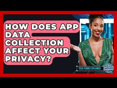How Does App Data Collection Affect Your Privacy? - Tech Terms Explained