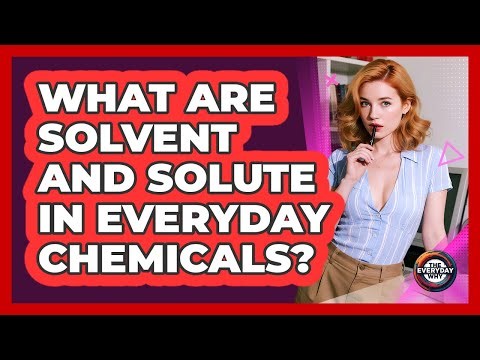 What Are Solvent And Solute In Everyday Chemicals? - The Everyday Why