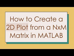 How to Create a 2D Plot from a NxM Matrix in MATLAB