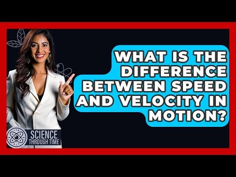What Is The Difference Between Speed And Velocity In Motion? - Science Through Time