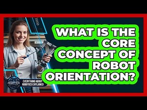 What Is The Core Concept Of Robot Orientation?