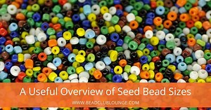 A Useful Overview of Seed Bead Sizes