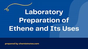 Laboratory Preparation of Ethene and Its Uses - Chemistry Notes