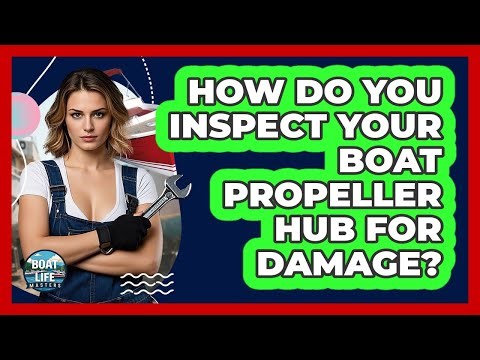 How Do You Inspect Your Boat Propeller Hub For Damage? - Boat Life Masters