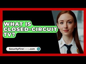 What Is Closed-Circuit TV? - SecurityFirstCorp.com
