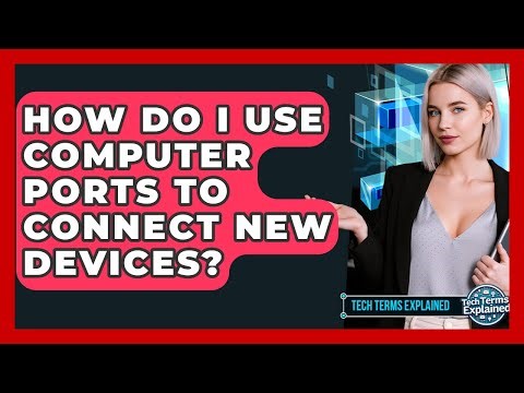 How Do I Use Computer Ports To Connect New Devices? - Tech Terms Explained