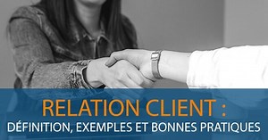 Relation client : définition, exemple et bonnes pratiques