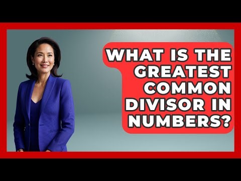 What Is The Greatest Common Divisor In Numbers? - The Numbers Channel