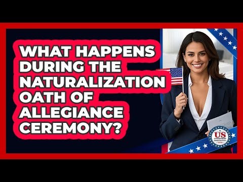 What Happens During The Naturalization Oath Of Allegiance Ceremony?