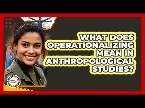 What Does Operationalizing Mean In Anthropological Studies? - Anthropology Insights