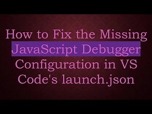 How to Fix the Missing JavaScript Debugger Configuration in VS Code's launch.json