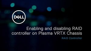 How to Enable and Disable RAID Controller on Plasma VRTX Chassis