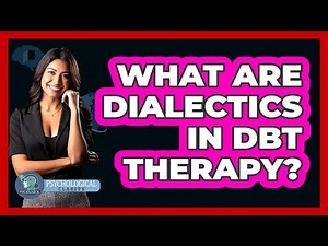 What Are Dialectics In DBT Therapy? - Psychological Clarity