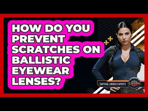 How Do You Prevent Scratches On Ballistic Eyewear Lenses? - Tactical Locker Experts