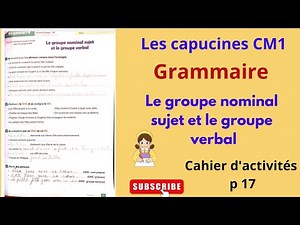 Les Capucines CM1 | Le groupe nominal sujet et le groupe verbal | cahier d’activités p:17