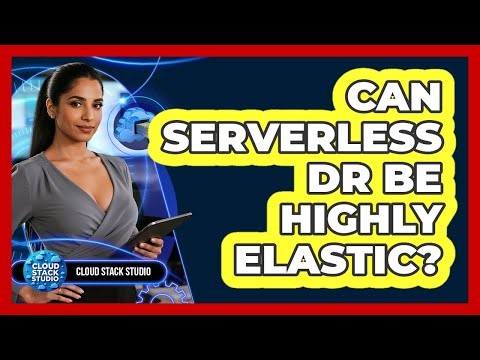 Can Serverless DR Be Highly Elastic? - Cloud Stack Studio