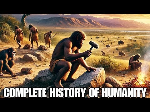 The Complete History of Humanity: From the Dawn of Time to Today