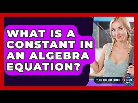 What Is A Constant In An Algebra Equation? - Your Algebra Coach