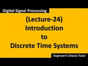 Introduction to Discrete Time Systems(DSP Lecture-24)