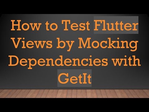 How to Test Flutter Views by Mocking Dependencies with GetIt