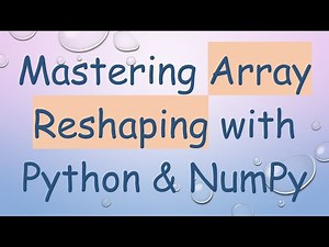 Mastering Array Reshaping with Python & NumPy