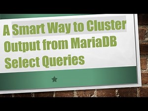 A Smart Way to Cluster Output from MariaDB Select Queries