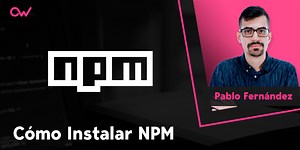 Cómo instalar npm | OpenWebinars