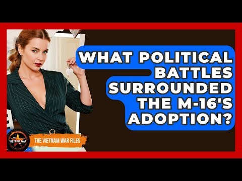 What Political Battles Surrounded The M-16's Adoption? - The Vietnam War Files