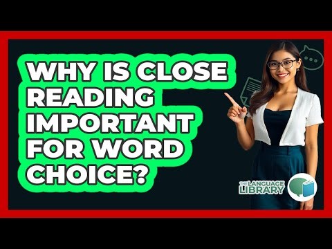 Why Is Close Reading Important For Word Choice? - The Language Library