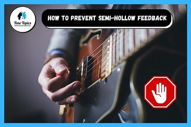 How to Stop Semi-Hollow Guitar Feedback (6 Methods) | Tone Topics - Dedicated guitar site with everything guitar gear, how-to guides, tutorials, reviews for all guitar players.