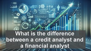 What is the difference between a credit analyst and a financial analyst?