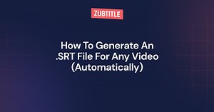 How To Generate An .SRT File For Any Video (Automatically) - Zubtitle.com